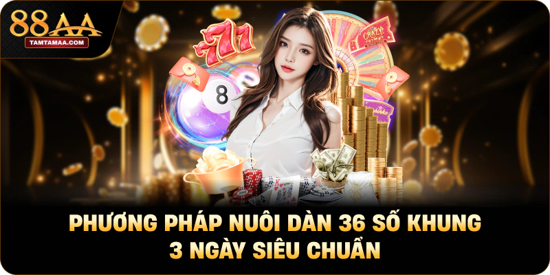 Phương Pháp Nuôi Dàn 36 Số Khung 3 Ngày Siêu Chuẩn