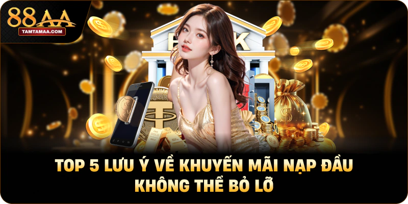Top 5 Các Lưu Ý Về Khuyến Mãi Nạp Đầu Không Thể Bỏ Lỡ